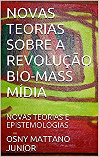 Livro NOVAS TEORIAS SOBRE A REVOLUÇÃO BIO-MASS MÍDIA: NOVAS TEORIAS E EPISTEMOLOGIAS