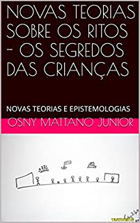 Livro NOVAS TEORIAS SOBRE OS RITOS - OS SEGREDOS DAS CRIANÇAS: NOVAS TEORIAS E EPISTEMOLOGIAS