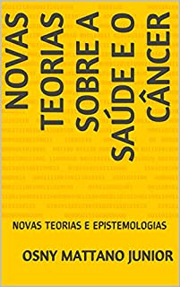 Livro NOVAS TEORIAS SOBRE A SAÚDE E O CÂNCER: NOVAS TEORIAS E EPISTEMOLOGIAS