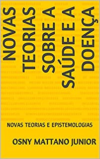 Livro NOVAS TEORIAS SOBRE A SAÚDE E A DOENÇA: NOVAS TEORIAS E EPISTEMOLOGIAS