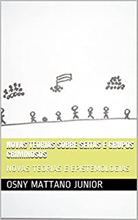Livro NOVAS TEORIAS SOBRE SEITAS E GRUPOS CRIMINOSOS: NOVAS TEORIAS E EPISTEMOLOGIAS