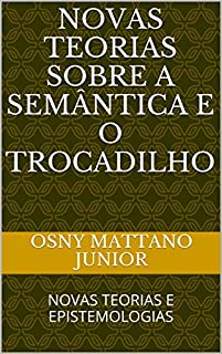 Livro NOVAS TEORIAS SOBRE A SEMÂNTICA E O TROCADILHO: NOVAS TEORIAS E EPISTEMOLOGIAS