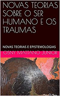 Livro NOVAS TEORIAS SOBRE O SER HUMANO E OS TRAUMAS: NOVAS TEORIAS E EPISTEMOLOGIAS