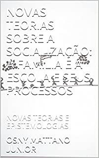 Livro NOVAS TEORIAS SOBRE A SOCIALIZAÇÃO: A FAMÍLIA E A ESCOLA E SEUS PROCESSOS: NOVAS TEORIAS E EPISTEMOLOGIAS