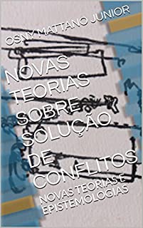 Livro NOVAS TEORIAS SOBRE SOLUÇÃO DE CONFLITOS: NOVAS TEORIAS E EPISTEMOLOGIAS