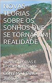 Livro NOVAS TEORIAS SOBRE OS SONHOS  QUE SE TORNARAM REALIDADE: NOVAS TEORIAS E EPISTEMOLOGIAS