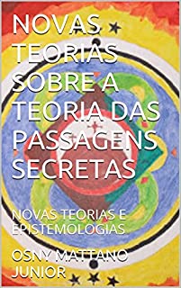 Livro NOVAS TEORIAS SOBRE A TEORIA DAS PASSAGENS SECRETAS: NOVAS TEORIAS E EPISTEMOLOGIAS