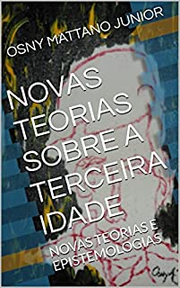 Livro NOVAS TEORIAS SOBRE A TERCEIRA IDADE: NOVAS TEORIAS E EPISTEMOLOGIAS
