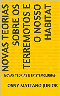 Livro NOVAS TEORIAS SOBRE OS TERREMOTOS E O NOSSO HABITAT: NOVAS TEORIAS E EPISTEMOLOGIAS