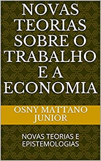 Livro NOVAS TEORIAS SOBRE O TRABALHO E A ECONOMIA: NOVAS TEORIAS E EPISTEMOLOGIAS