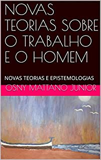 Livro NOVAS TEORIAS SOBRE O TRABALHO E O HOMEM: NOVAS TEORIAS E EPISTEMOLOGIAS