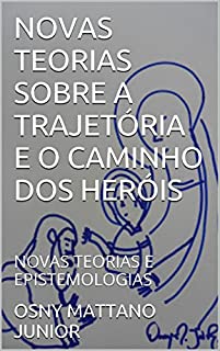 Livro NOVAS TEORIAS SOBRE A TRAJETÓRIA E O CAMINHO DOS HERÓIS: NOVAS TEORIAS E EPISTEMOLOGIAS