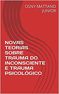 Livro NOVAS TEORIAS SOBRE TRAUMA DO INCONSCIENTE E TRAUMA PSICOLÓGICO