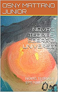 Livro NOVAS TEORIAS SOBRE O UNIVERSO: NOVAS TEORIAS E EPISTEMOLOGIAS