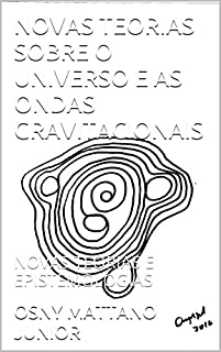 Livro NOVAS TEORIAS SOBRE O UNIVERSO E AS ONDAS GRAVITACIONAIS: NOVAS TEORIAS E EPISTEMOLOGIAS