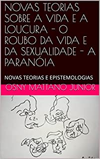 Livro NOVAS TEORIAS SOBRE A VIDA E A LOUCURA - O ROUBO DA VIDA E DA SEXUALIDADE - A PARANÓIA: NOVAS TEORIAS E EPISTEMOLOGIAS