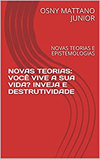 Livro NOVAS TEORIAS: VOCÊ VIVE A SUA VIDA? INVEJA E DESTRUTIVIDADE: NOVAS TEORIAS E EPISTEMOLOGIAS