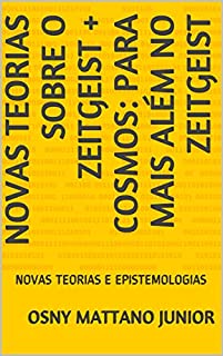 Livro NOVAS TEORIAS SOBRE O ZEITGEIST + COSMOS: PARA MAIS ALÉM NO ZEITGEIST: NOVAS TEORIAS E EPISTEMOLOGIAS