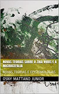 Livro NOVAS TEORIAS SOBRE O ZIKA VÍRUS E A MICROCEFALIA: NOVAS TEORIAS E EPISTEMOLOGIAS