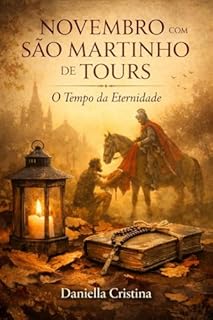 NOVEMBRO COM SÃO MARTINHO DE TOURS : O Tempo da Eternidade (Santos do Tempo - O Ano Completo Livro 11)