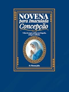 Novena à Imaculada Conceição : 9 dias de oração católica com biografia, milagres, reflexões e diário reflexivo.