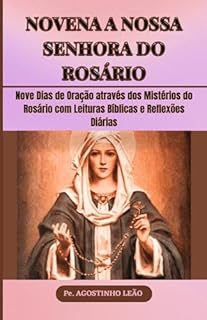 NOVENA A NOSSA SENHORA DO ROSÁRIO : Nove Dias de Oração através dos Mistérios do Rosário com Leituras Bíblicas e Reflexões Diárias