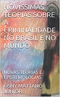 Livro NOVÍSSIMAS TEORIAS SOBRE A CRIMINALIDADE NO BRASIL E NO MUNDO: NOVAS TEORIAS E EPISTEMOLOGIAS