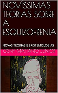 Livro NOVÍSSIMAS TEORIAS SOBRE A ESQUIZOFRENIA: NOVAS TEORIAS E EPISTEMOLOGIAS
