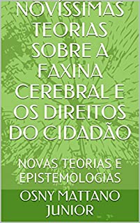 Livro NOVÍSSIMAS TEORIAS SOBRE A FAXINA CEREBRAL E OS DIREITOS DO CIDADÃO: NOVAS TEORIAS E EPISTEMOLOGIAS