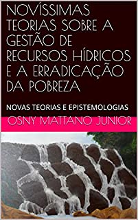 Livro NOVÍSSIMAS TEORIAS SOBRE A GESTÃO DE RECURSOS HÍDRICOS E A ERRADICAÇÃO DA POBREZA: NOVAS TEORIAS E EPISTEMOLOGIAS