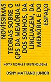 Livro NOVÍSSIMAS TEORIAS SOBRE O GPS DA MEMÓRIA E DOS SONHOS, DA LINGUAGEM, DA MEMÓRIA E DO ESPAÇO: NOVAS TEORIAS E EPISTEMOLOGIAS