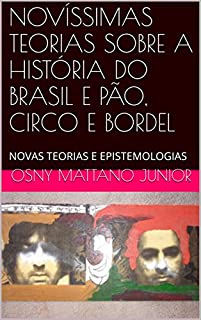 Livro NOVÍSSIMAS TEORIAS SOBRE A HISTÓRIA DO BRASIL E PÃO, CIRCO E BORDEL: NOVAS TEORIAS E EPISTEMOLOGIAS