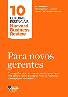 Livro Para novos gerentes: O que significa estar no comando, os mitos e equívocos mais comuns e como alcançar os melhores resultados em equipe para sua empresa (10 leituras essenciais - HBR)
