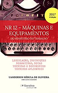 Livro NR 12 - Máquinas e Equipamentos: Legislação, Instruções Normativas, Notas Técnicas e Documentos Técnicos