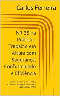Livro NR-35 na Prática – Trabalho em Altura com Segurança, Conformidade e Eficiência: Guia Completo com Modelos, Checklists e Integração às NRs e NBRs (Edição 2025)