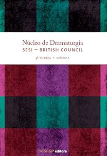 Núcleo de dramaturgia SESI-British Council: 4ª Turma Volume 1 (Núcleo da Dramaturgia)