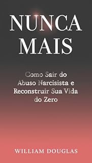 Livro NUNCA MAIS: Como Sair do Abuso Narcisista e Reconstruir Sua Vida do Zero