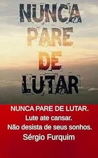 Livro NUNCA PARE DE LUTAR.: Lute até cansar não desista de seus sonhos.