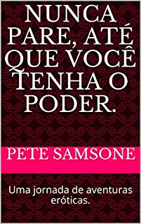 Livro Nunca pare, até que você tenha o poder.: Uma jornada de aventuras eróticas.