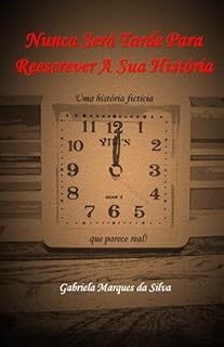 Livro Nunca Será Tarde Para Reescrever A Sua História: Uma História Fictícia Que Parece Real