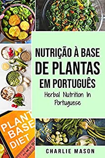 Livro Nutrição À Base de Plantas Em português/ Herbal Nutrition In Portuguese: Guia Sobre Como Comer Saudavelmente Para Um Corpo Saudável