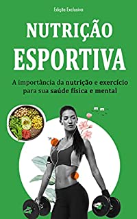 Livro NUTRIÇÃO ESPORTIVA: A importância da nutrição esportiva e do exercício para a saúde física e mental, aprenda como aumentar sua performance e melhorar sua saúde!