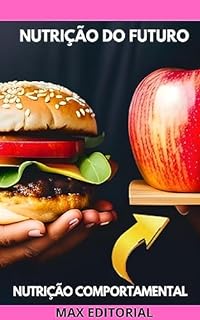 Nutrição do Futuro: Como a Tecnologia pode Transformar nossa Relação com a Comida (Nutrição Comportamental - Saúde & Vida)