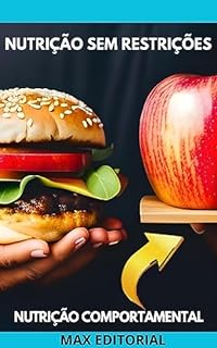 Livro Nutrição sem Restrições: Aprenda a Alimentar-se de Forma Livre e Saudável (Nutrição Comportamental - Saúde & Vida)