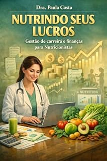 Livro Nutrindo Seus Lucros: Gestão de carreira e finanças para Nutricionistas: Transforme seu Consultório de Nutrição em uma Operação de Alta Rentabilidade: O Manual Técnico de Engenharia Financeira