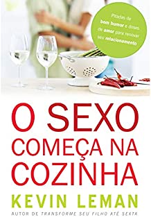 Livro O sexo começa na cozinha: Pitadas de bom humor e doses de amor para renovar seu relacionamento