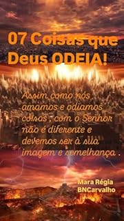 Livro O7 Coisas que Deus ODEIA!: Assim como nós amamos e odiamos coisas, com o Senhor não é diferente e devemos ser à sua imagem e semelhança. (Espiritualidade e Fé para ser mais que vencedor!)