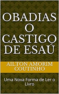 OBADIAS O CASTIGO DE ESAÚ: Uma Nova Forma de Ler o Livro