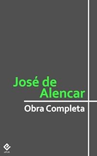 Livro Obra Completa de José de Alencar: Inclui "Lucíola", "O Guarani", "Til", "Diva", "Senhora", as cartas políticas, mais 15 romances e 9 peças teatrais (Coleção ... Clássicos Completos) [Exclusividade Amazon]