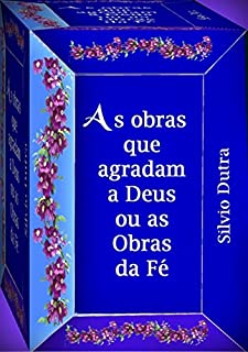 As Obras Que Agradam A Deus, Ou As Obras Da Fé